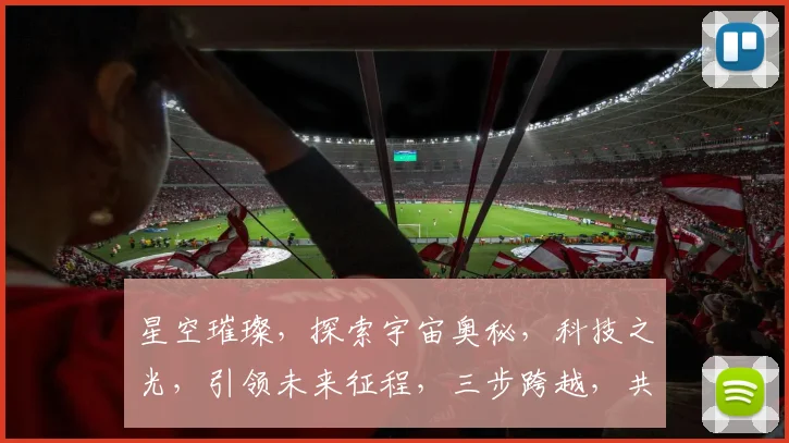 星空璀璨，探索宇宙奥秘，科技之光，引领未来征程，三步跨越，共赴星辰大海之旅。