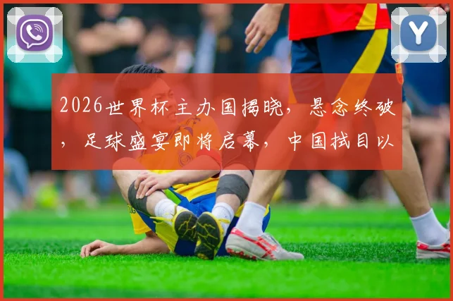 2026世界杯主办国揭晓，悬念终破，足球盛宴即将启幕，中国拭目以待